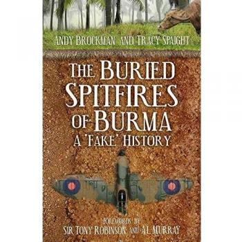 The Buried Spitfires of Burma: A Fake History by Tracy Spaight Andy Brockman