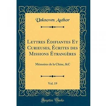 Lettres Édifiantes Et Curieuses, Écrites des Missions Étrangères, Vol. 19: Mémoires de la Chine, &C