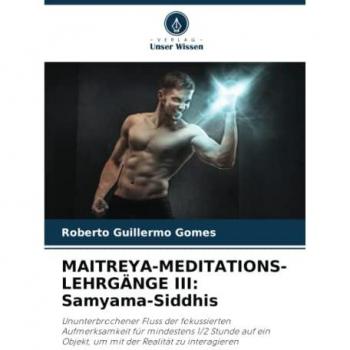MAITREYA-MEDITATIONS-LEHRGÄNGE III: Samyama-Siddhis: Ununterbrochener Fluss der fokussierten Aufmerksamkeit für mindestens 1/2 Stunde auf ein Objekt, um mit der Realität zu interagieren