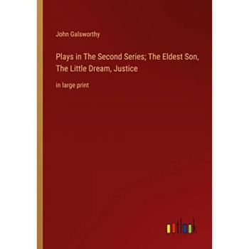 Plays in The Second Series; The Eldest Son, The Little Dream, Justice: in large print
