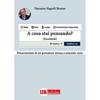 A cosa stai pensando ? Facebook. Dissertazione di un pensatore strano e amenità vere