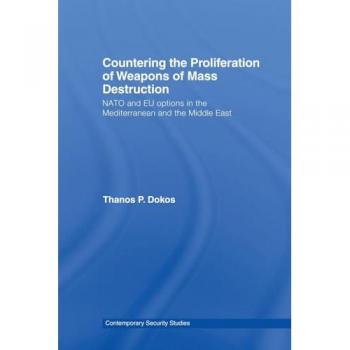 Countering the Proliferation of Weapons of Mass Destruction: NATO and EU Options in the Mediterranean and the Middle East (Contemporary Security Studies)