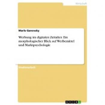 Werbung im digitalen Zeitalter. Ein morphologischer Blick auf Werbemittel und Marktpsychologie