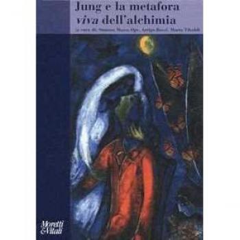 Jung e la metafora viva dell'alchimia. Immagini della trasformazi...