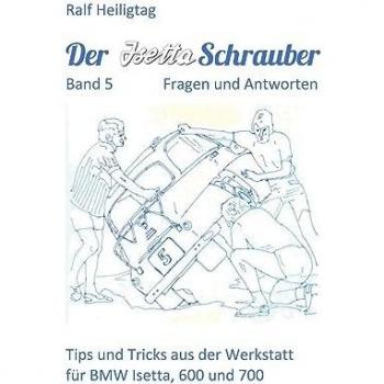 Der Isettaschrauber, Band 5: Fragen und Antworten: Tips und Tricks aus der Werkstatt für BMW Isetta, 600 und 700