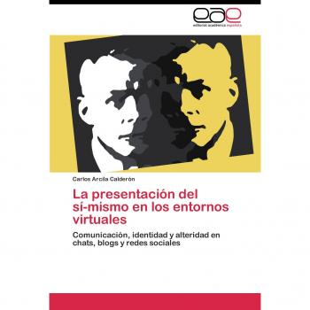 La presentación del sí-mismo en los entornos virtuales: Comunicación, identidad y alteridad en chats, blogs y redes sociales