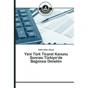 Yeni Türk Ticaret Kanunu Sonrası Türkiye’de Bağımsız Denetim