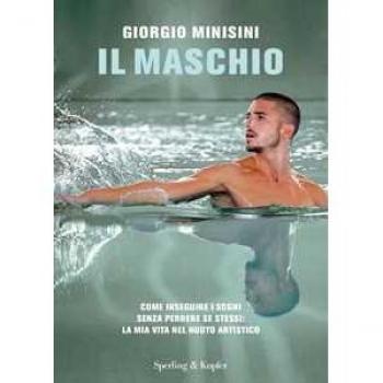Il maschio. Come inseguire i sogni senza perdere se stessi: la mia vita nel nuoto artistico