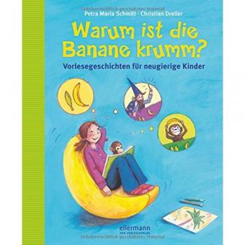 Christian Dreller Warum Ist Die Banane Krumm? Vorlesegeschichten Für Neugierige Kinder: Aktualisierte Neuauflage (Große Vorlesebücher)