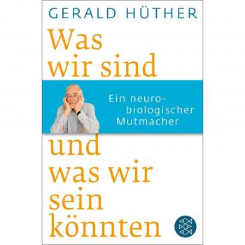 Was wir sind und was wir sein könnten: Ein neurobiologischer Mutmacher