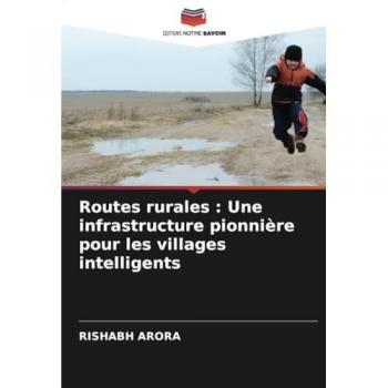 Arora, Rishabh: Routes rurales : Une infrastructure pionnière pour les villages intelligents