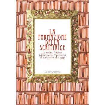 La formazione della scrittrice. La scelta. I dubbi. Gli incontri. Il percorso di chi scrive libri oggi