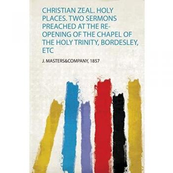 Christian Zeal. Holy Places. Two Sermons Preached at the Re-