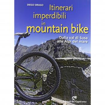 Itinerari imperdibili in mountain bike. Dalla val di Susa alle Alpi del mare
