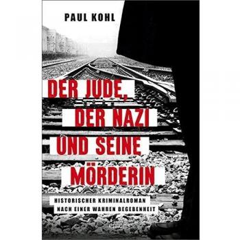 Der Jude, der Nazi und seine Mörderin: Historischer Roman nach einer wahren Begebenheit