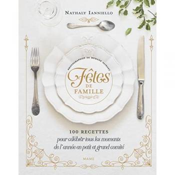 Fêtes de famille 100 recettes pour célébrer tous les moments de l'année en petit et grand comité
