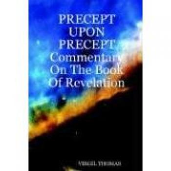 Virgil Thomas Precept Upon Precept Commentary On The Book Of Revelation