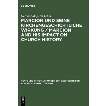 Marcion und seine kirchengeschichtliche Wirkung / Marcion and His Impact on Church History: Vorträge der Internationalen Fachkonferenz zu Marcion, ... der altchristlichen Literatur, 150)