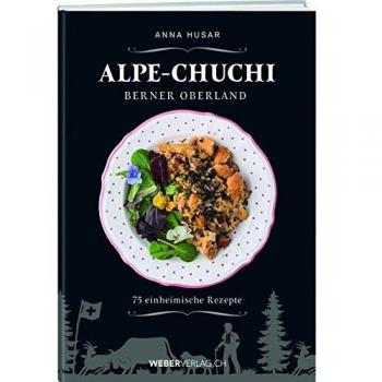 Alpe-Chuchi Berner Oberland: 75 einheimische Rezepte