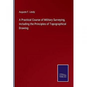 A Practical Course of Military Surveying, including the Principles of Topographical Drawing