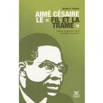 Aimé Césaire le fil et la trame : Critique et figuration de la colonialité du pouvoir