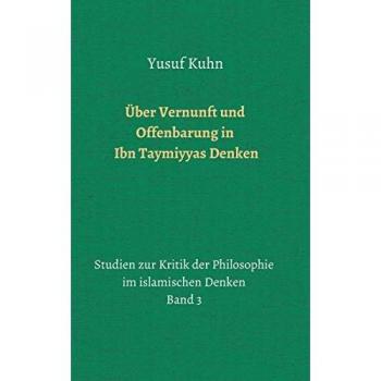 Über Vernunft und Offenbarung in Ibn Taymiyyas Denken: Studien zur Kritik der Philosophie im islamischen Denken – Band 3