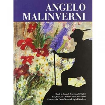 Angelo Malinverni. I fiori, la Grande Guerra, gli alpini. Ediz. italiana, francese e inglese
