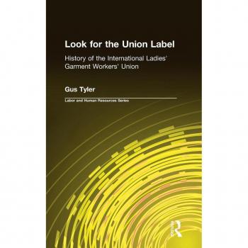 Look for the Union Label: History of the International Ladies' Garment Workers' Union (Labor and Human Resources)