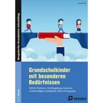 Grundschulkinder mit besonderen Bedürfnissen: ADHS, Mutismus, Hochbegabung, Autismus, Linkshändigkeit, Dyskalkulie, LRS und Dyspraxie (1. bis 4. Klasse)