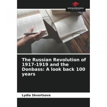 Skvortsova, Lydia: The Russian Revolution of 1917-1919 and the Donbass: A look back 100 years