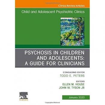 Psychosis in Children and Adolescents: A Guide for Clinicians, An Issue of Child And Adolescent Psychiatric Clinics of North America, 1e: Volume 29-1