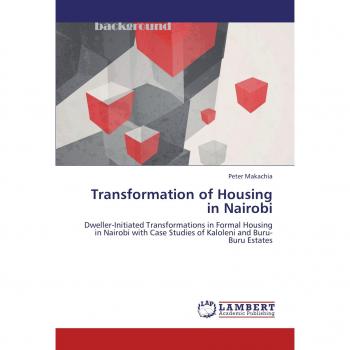Transformation of Housing in Nairobi: Dweller-Initiated Transformations in Formal Housing in Nairobi with Case Studies of Kaloleni and Buru-Buru Estates