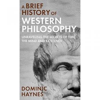 A Brief History of Western Philosophy: Unraveling the Secrets of Time, the Mind, and Existence