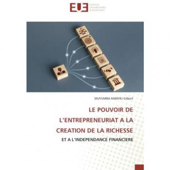 LE POUVOIR DE L’ENTREPRENEURIAT A LA CREATION DE LA RICHESSE: ET A L’INDEPENDANCE FINANCIERE