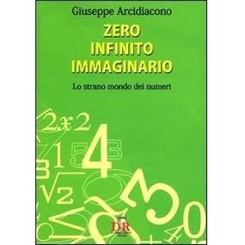 Zero, infinito, immaginario. Lo strano mondo dei numeri Giuseppe Arcidiacono