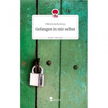 Aschentrup, Viktoria: Gefangen in mir selbst. Life is a Story