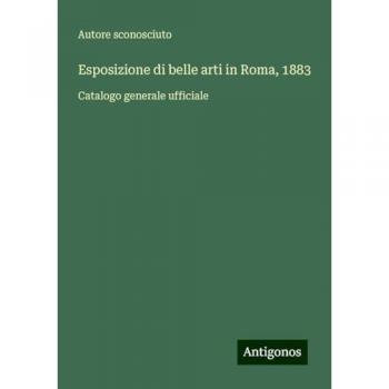 Esposizione di belle arti in Roma, 1883: Catalogo generale ufficiale