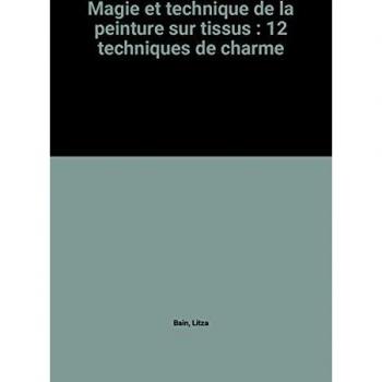 Magie et technique de la peinture sur tissus : 12 techniques de charme
