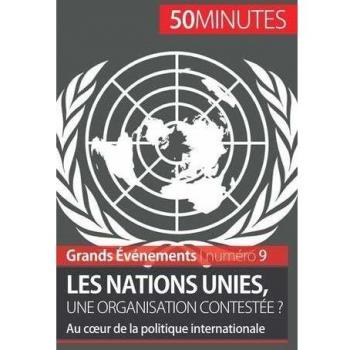 Les Nations unies, une organisation contestée ?: Au cœur de la politique internationale: Au coeur de la politique internationale