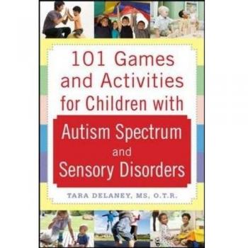 101 Games and Activities for Children with Autism, Asperger's and Sensory Proces