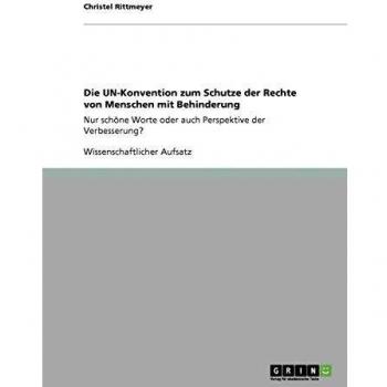 Die UN-Konvention zum Schutze der Rechte von Menschen mit Behinderung: Nur schöne Worte oder auch Perspektive der Verbesserung?