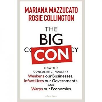 The Big Con : How the Consulting Industry Weakens our Businesses, Infantilizes our Governments and Warps our Economies