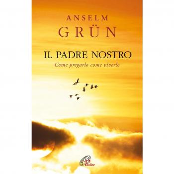 Il Padre Nostro. Come pregarlo come viverlo