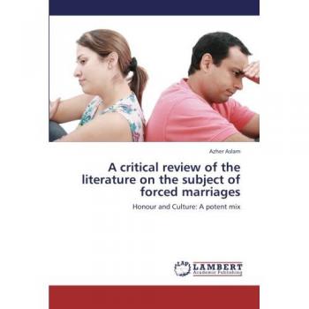 A critical review of the literature on the subject of forced marriages: Honour and Culture: A potent mix