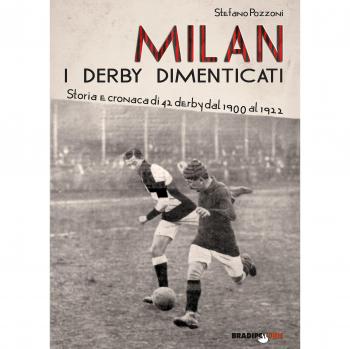 Milan. I derby dimenticati. Storia e cronaca di 42 derby dal 1900...