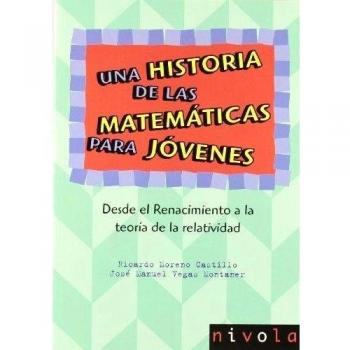 Una historia de las matemáticas para jóvenes. Desde el renacimiento a la teoría de la relatividad.