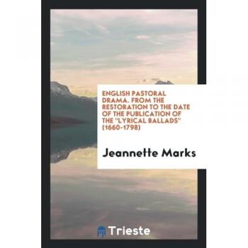 English Pastoral Drama. From the Restoration to the Date of the Publication of The Lyrical Ballads (1660-1798)