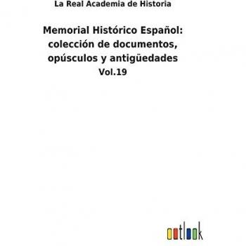 Memorial Histórico Español: colección de documentos, opúsculos y antigüedades: Vol.19