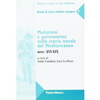 Mutazioni e permanenze nella storia navale del Mediterraneo. Secc. XVI-XIX. Annali di storia militare europea