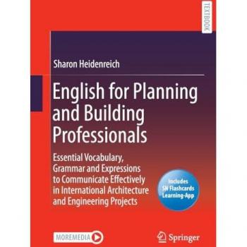 English for Planning and Building Professionals: Essential Vocabulary, Grammar and Expressions to Communicate Effectively in International Architecture and Engineering Projects